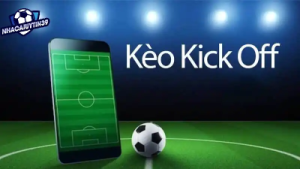 Kèo kick off là gì? Cách chơi luôn thắng dành cho bet thủ