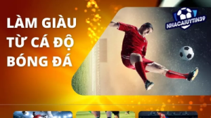 Làm giàu từ cá độ bóng đá, mẹo cá cược luôn luôn thắng